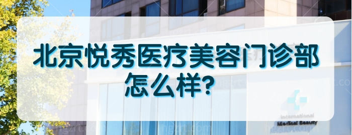 北京悦秀医疗美容门诊部怎么样.jpg