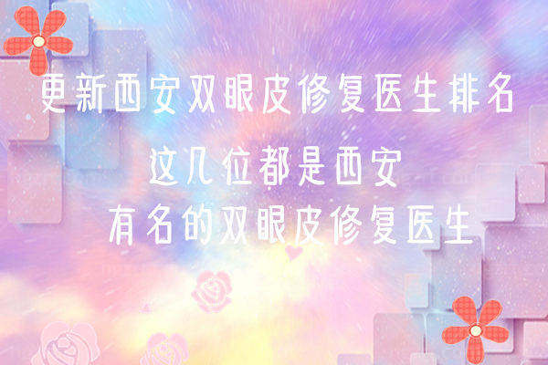 更新西安双眼皮修复医生排名 这几位都是西安有名的双眼皮修复医生