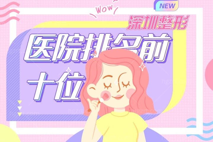 2025深圳整形医院排名前十名:鹏程/富华/阳光/八大处正规医院技术好不踩雷