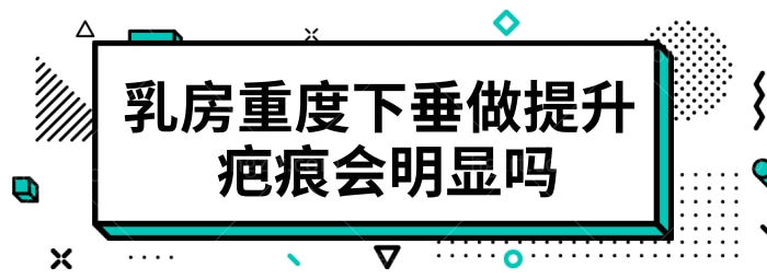 乳房重度下垂做提升 疤痕会明显吗.jpg