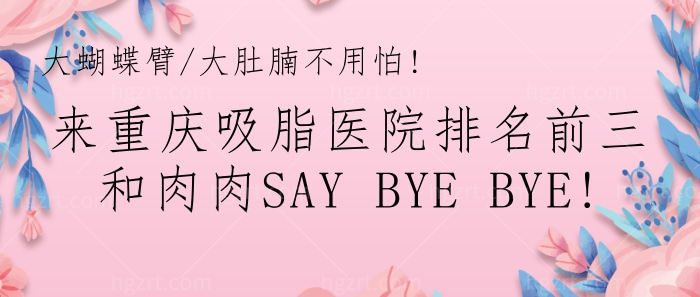 蝴蝶臂/大肚腩不用怕!来重庆吸脂医院名单前三家,和肉肉SAY BYE BYE!