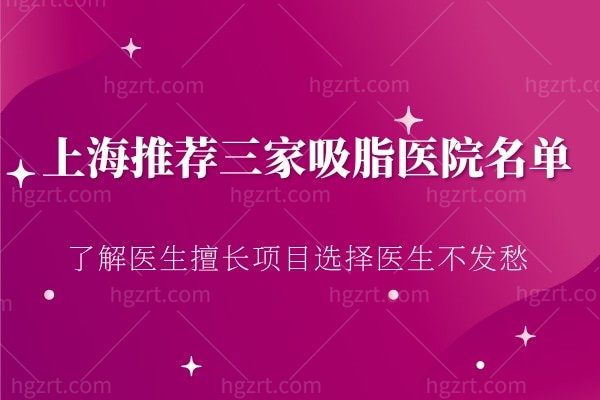上海推荐三家吸脂医院名单,了解医生擅长项目选择医生不发愁