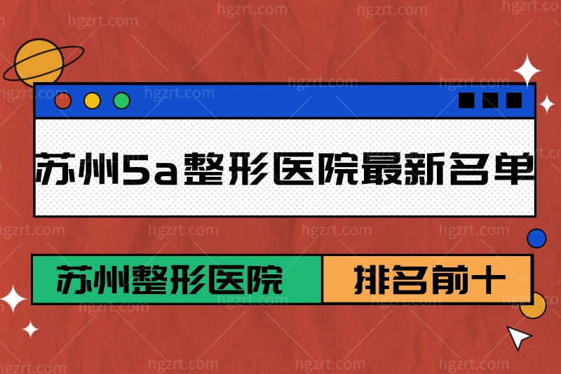 分享苏州5a整形医院最新名单,都是排名苏州前十名的整形医院