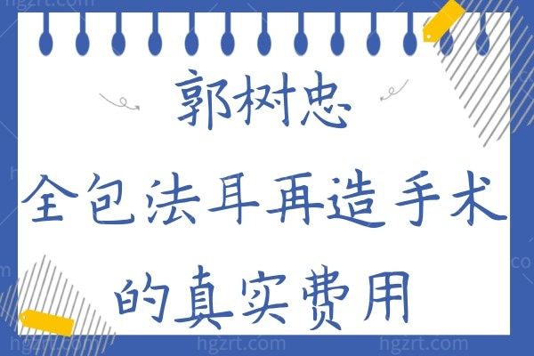 想了解郭树忠全包法耳再造手术的真实费用是多少？据说社保、新农合可以报销？