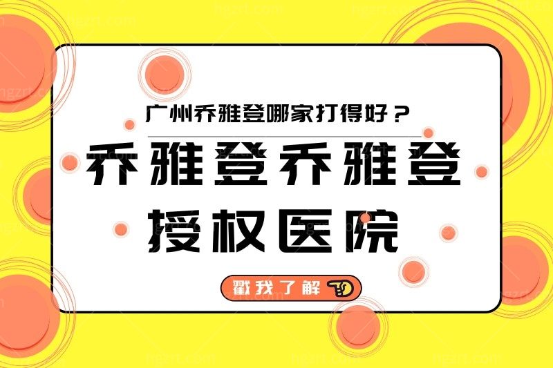盘点广州乔雅登哪家打得好?公布正规乔雅登授权医院与价格