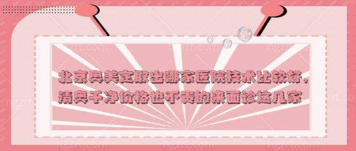 北京奥美定取出哪家医院技术比较好