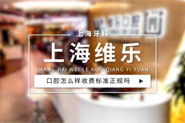 上海维乐口腔怎么样，价目表收费标准正规吗？