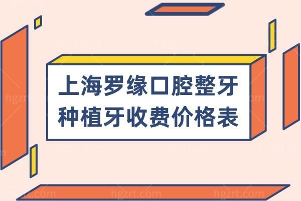 公布上海罗缘口腔整牙种植牙收费价格表，上海罗缘口腔种植牙技术很好的