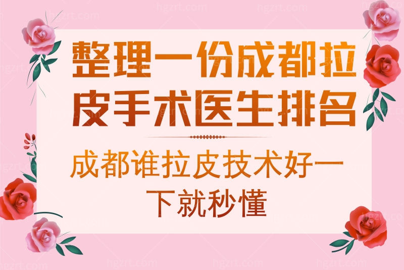 整理一份成都拉皮手术医生排名，成都谁拉皮技术好一下就秒懂