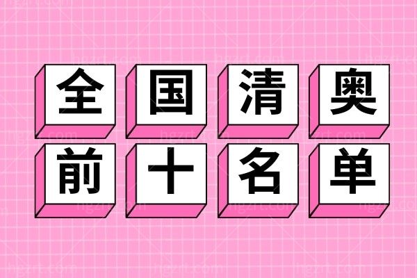 全新国内清奥排名前十医院名单及医生公布，技术好清奥干净的正规医院均在此