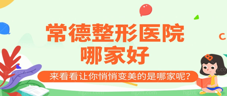 常德整形医院哪家好 来看看让你悄悄变好看的是哪家呢