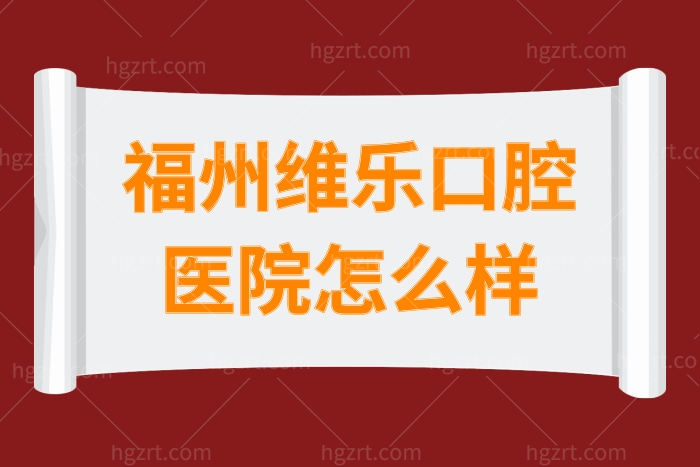 福州维乐口腔医院怎么样