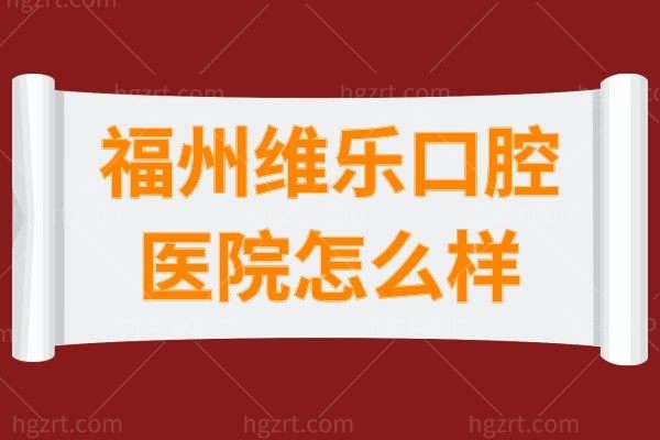 福州维乐口腔医院怎么样？正规吗？收费贵不贵？