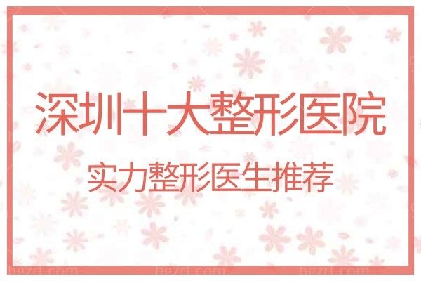深圳十大整形医院排行榜出炉！都是深圳正规口碑好的整形医院！