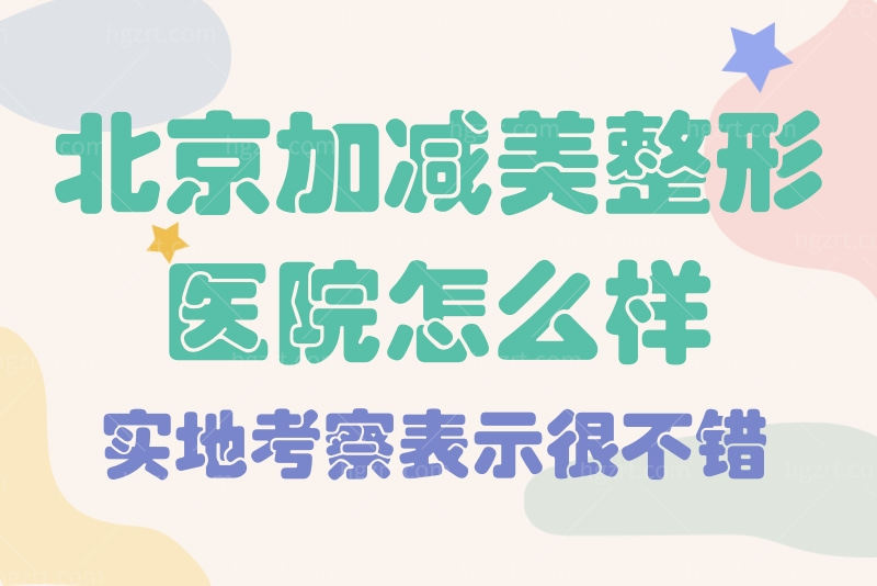 北京加减美整形医院怎么样