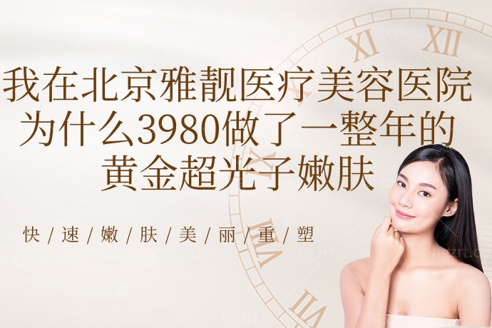 我在北京雅靓医疗美容医院为什么3980做了一整年的黄金超光子嫩肤，有什么不可告人的秘密？