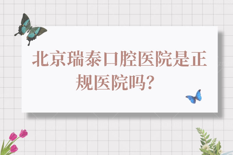 北京瑞泰口腔医院是正规医院吗?请问瑞泰口腔医院收费如何?