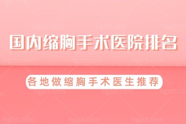 国内缩胸手术医院排名公布!解决大胸烦恼就找这些实力医生