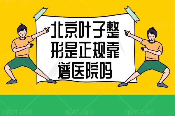 北京叶子整形是正规靠谱医院吗