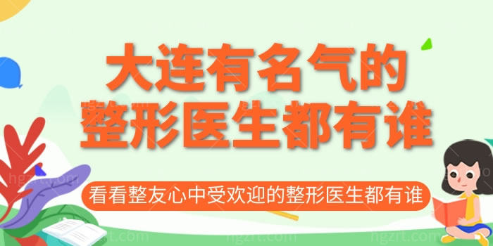 大连有名气的整形医生都有谁，看看整友心中受欢迎的整形医生都有谁