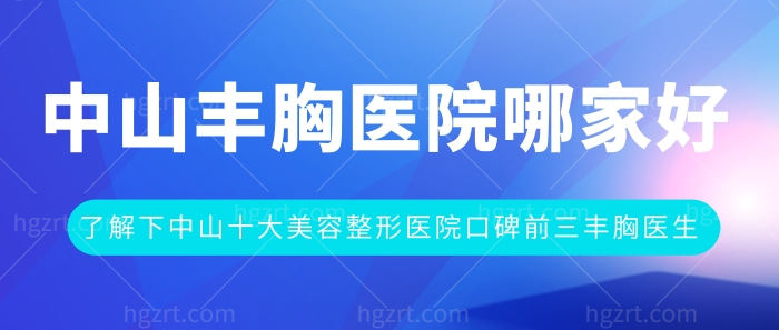 中山丰胸医院哪家好？了解下中山十大美容整形医院口碑前三丰胸医生！