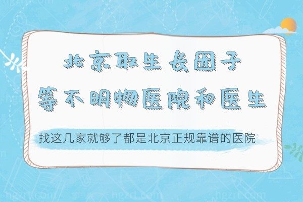 北京取生长因子等不明物医院和医生,找这几家就够了都是北京正规靠谱的医院