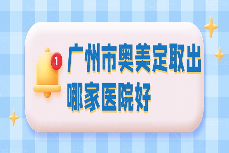 广州市奥美定取出哪家医院好