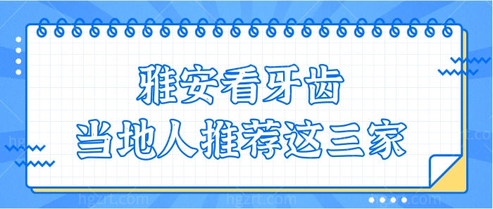 雅安看牙齿哪个医院好 当地人信赖的牙科榜单前三曝光 附价格表.jpg