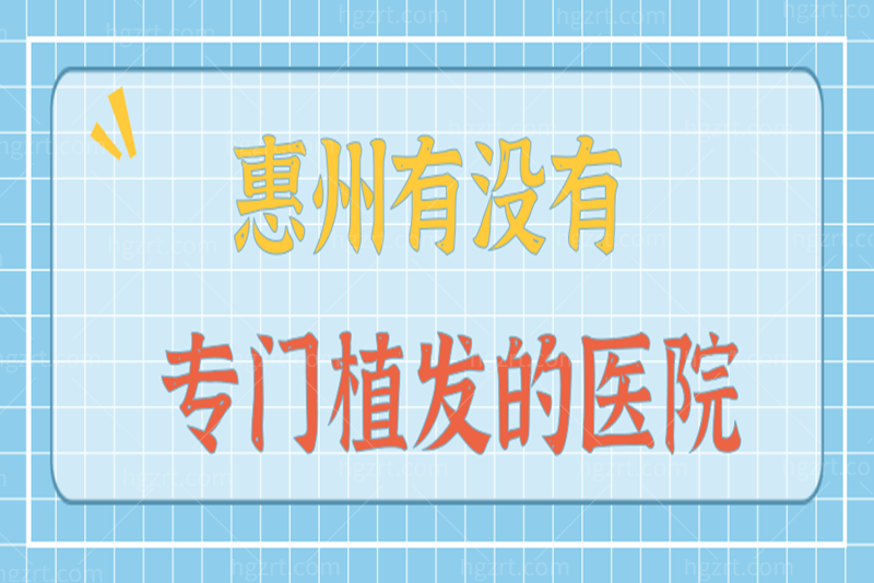 惠州有没有专门植发的医院