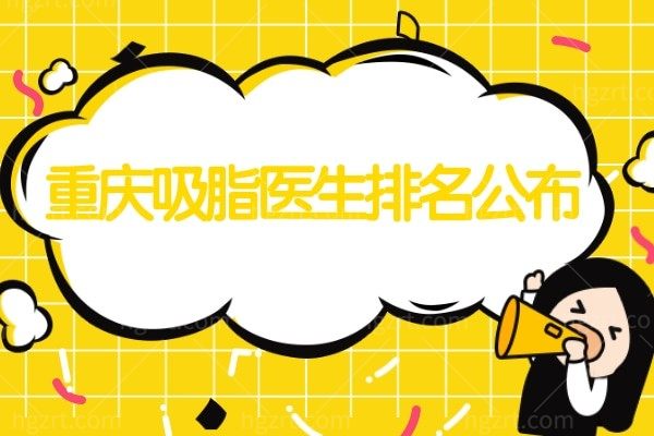 重庆吸脂医生排名公布!get重庆自体脂肪填充实力医生和价格