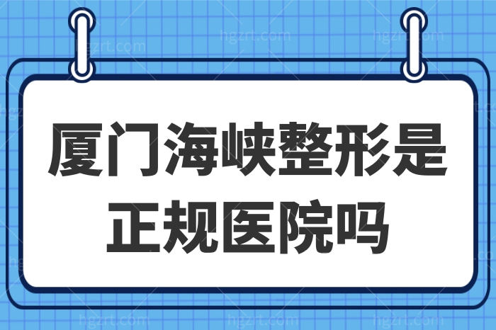 厦门海峡整形是正规医院吗