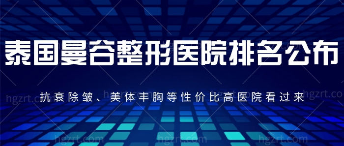 泰国曼谷整形医院排名公布，抗衰除皱、美体丰胸等性价比高医院看过来！