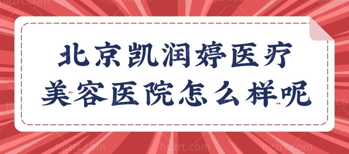 有人知道北京凯润婷医疗美容医院怎么样呢 从医院介绍 医生 特色来看好不好