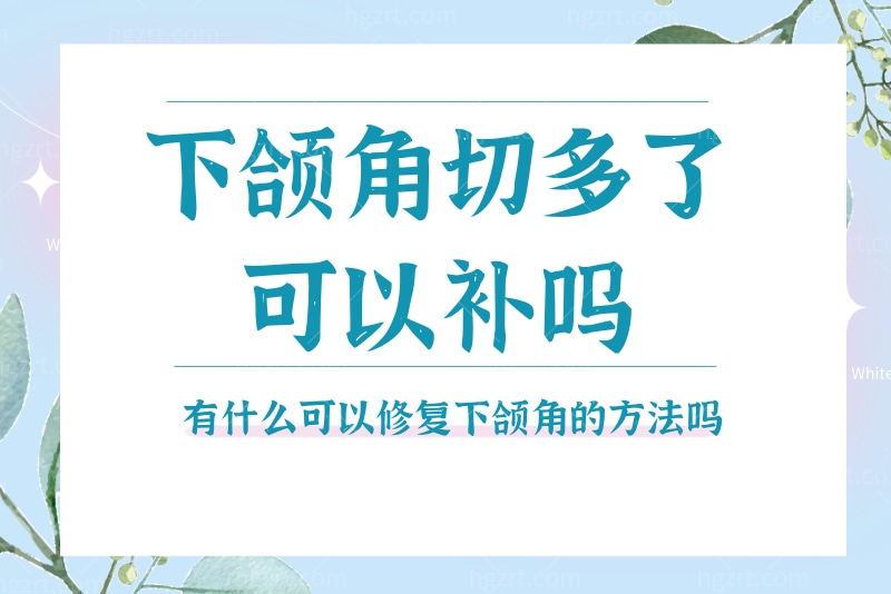 下颌角切多了可以补吗？有什么可以修复下颌角的方法吗？