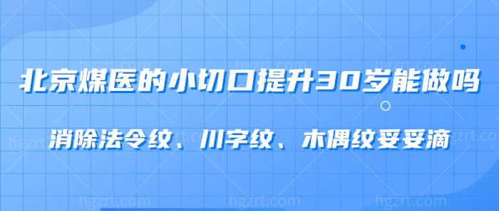 北京煤医的小切口提升30岁能做吗？消除法令纹、川字纹、木偶纹妥妥滴！