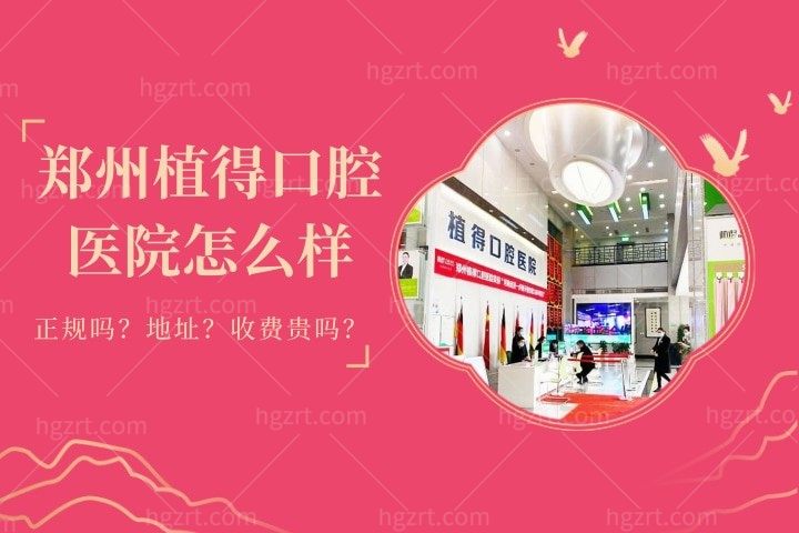 郑州植得口腔医院怎么样，一文懂植得口腔正规吗还有简介口碑如何地址在哪儿？