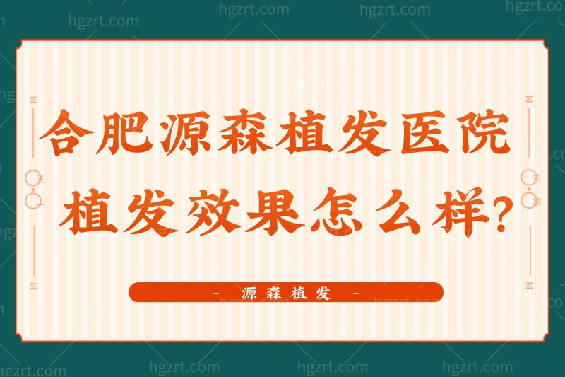 合肥源森植发医院怎么样?想看看合肥源森植发怎么样?