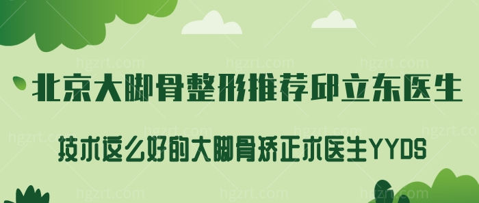 北京大脚骨整形推荐邱立东医生!技术这么好的大脚骨矫正术医生YYDS!