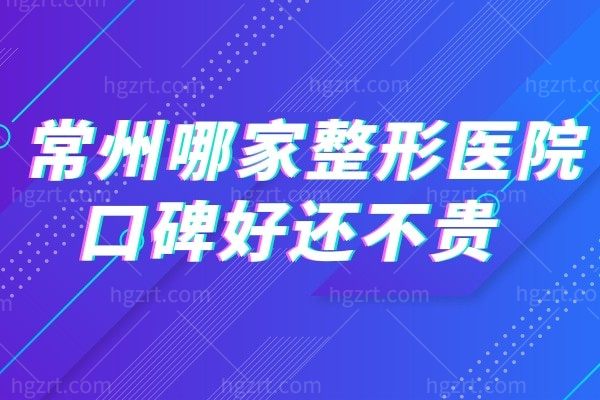 常州美莱整形医院怎么样靠谱吗？常州哪家整形医院口碑好还不贵？
