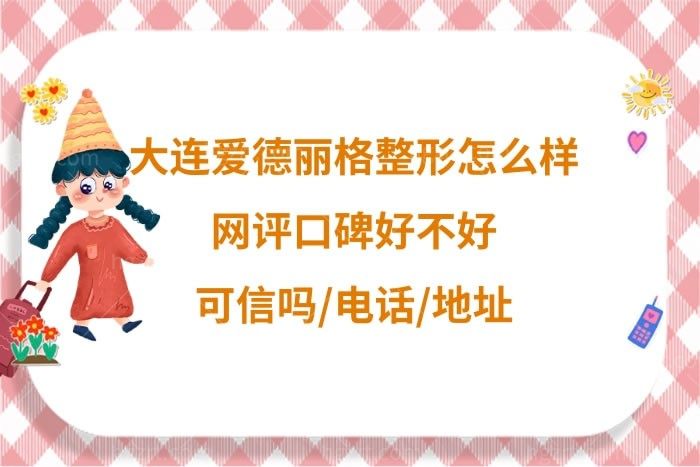 ​大连爱德丽格整形医院怎么样,网评口碑好医生技术挺可信的,地址请get