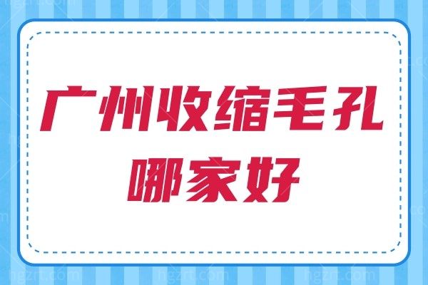 广州收缩毛孔哪个医院好？远离毛孔粗大请认准广州这几家