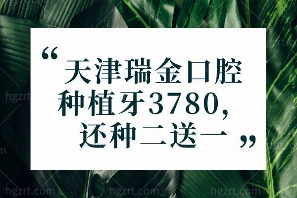天津瑞金口腔种植牙3780活动是不是真的,还能种二送一带你披露背后套路