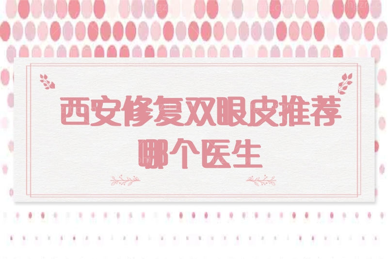 西安修复双眼皮推荐哪个医生
