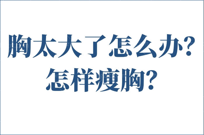 胸太大了怎么办怎样瘦胸