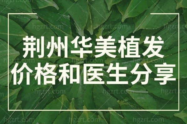 荆州华美植发怎么样?5A级植发技术好的医院和优惠的植发价格浓密秀发就选它！