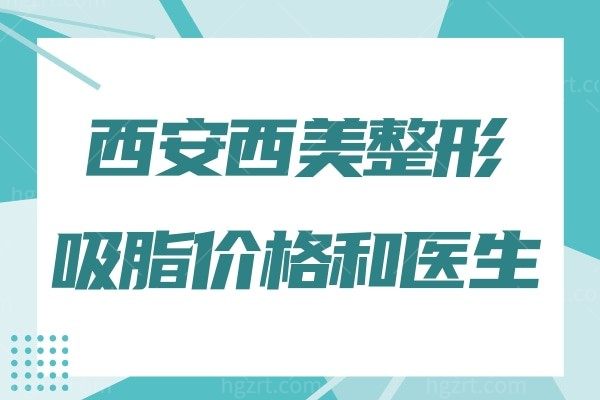 西安西美整形吸脂价格表公布！大臂/腰腹/大腿/后背吸脂价格全都有！