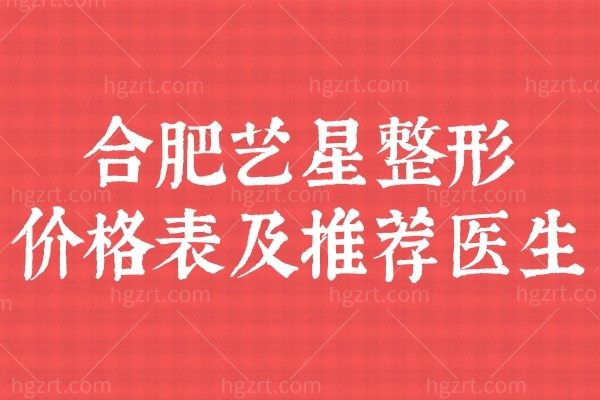 合肥艺星整形价格表公布！外科整形收费不高还技术好口碑推荐~