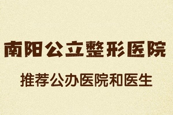 南阳大型整形医院有哪些？排名南阳整形医院前十的三甲大型邀你来体验！