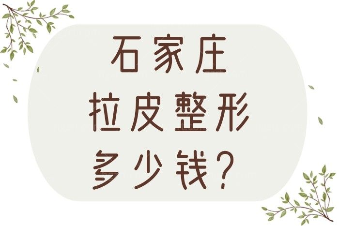 石家庄拉皮整形多少钱？石家庄正规整形医院拉皮手术价格一览表