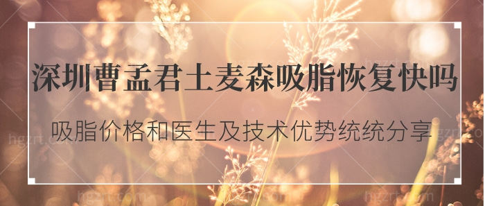深圳今喜土麦森吸脂吗？吸脂价格和医生及技术优势统统分享！